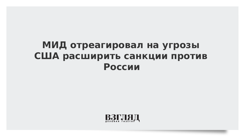 МИД отреагировал на угрозы США расширить санкции против России