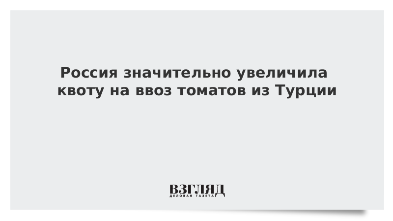 Россия значительно увеличила квоту на ввоз томатов из Турции