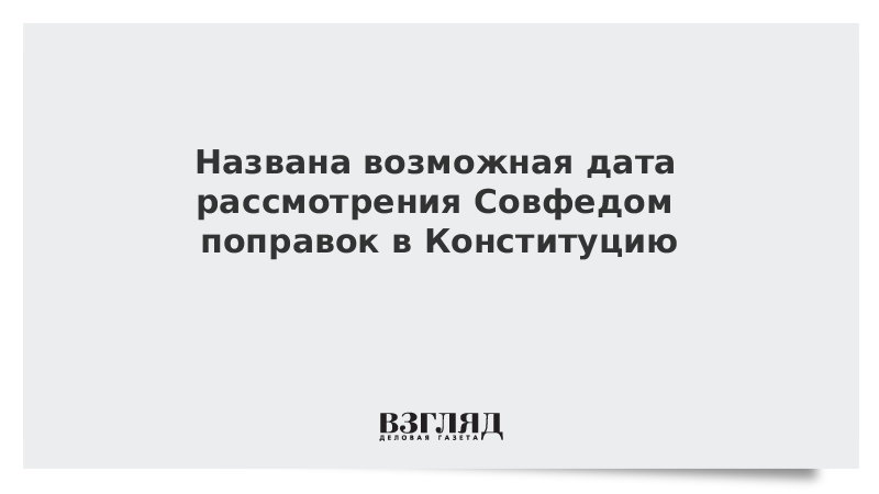 Названа возможная дата рассмотрения Совфедом поправок в Конституцию