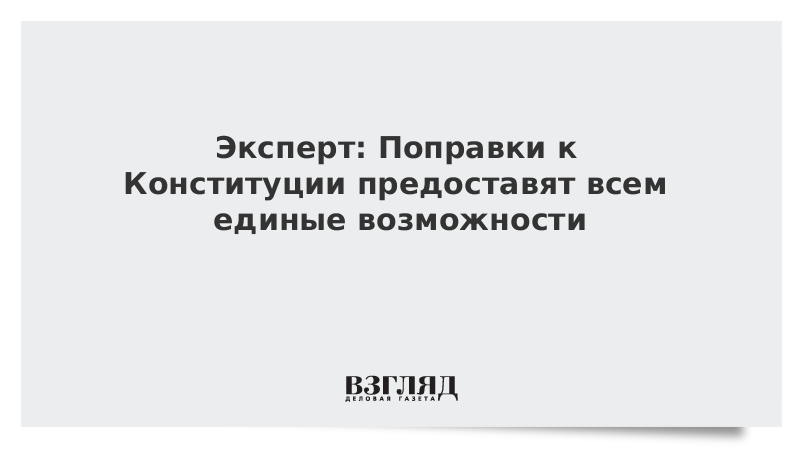 Эксперт: Поправки к Конституции предоставят всем единые возможности