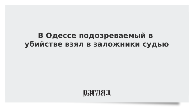 В Одессе подозреваемый в убийстве взял в заложники судью