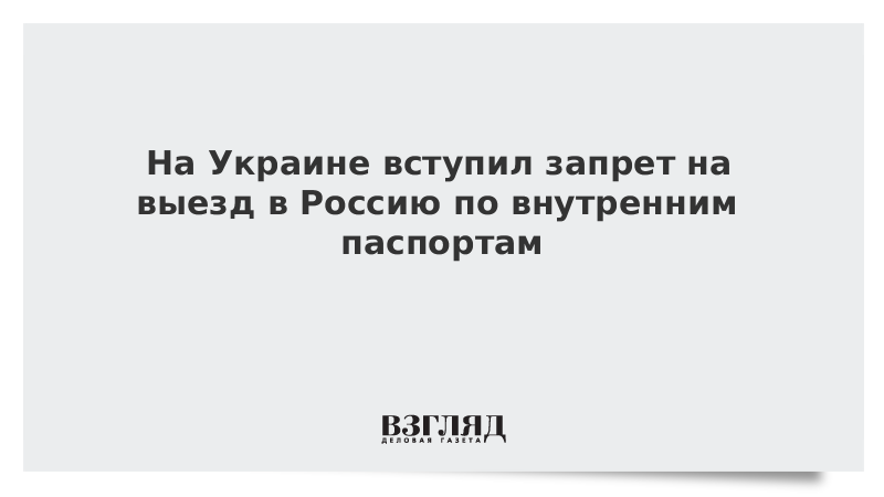 На Украине вступил запрет на выезд в Россию по внутренним паспортам