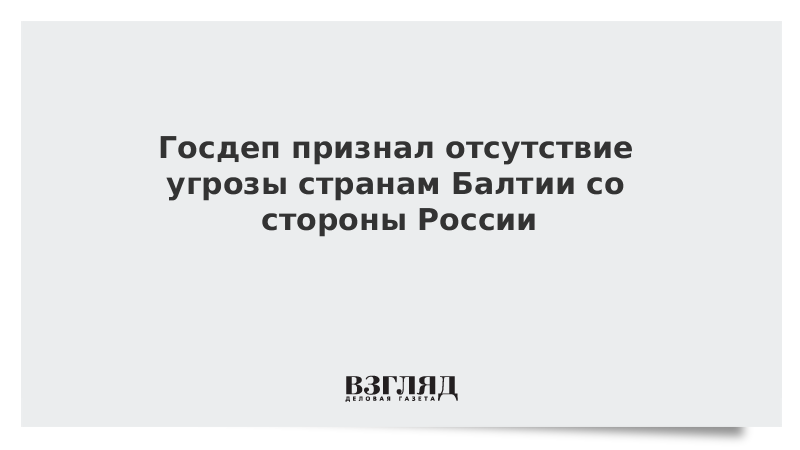 Госдеп признал отсутствие угрозы странам Балтии со стороны России