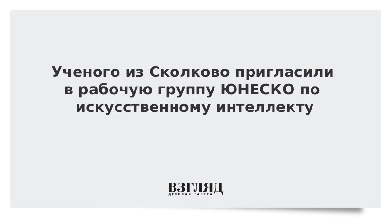 Ученого из Сколтеха пригласили в рабочую группу ЮНЕСКО по искусственному интеллекту