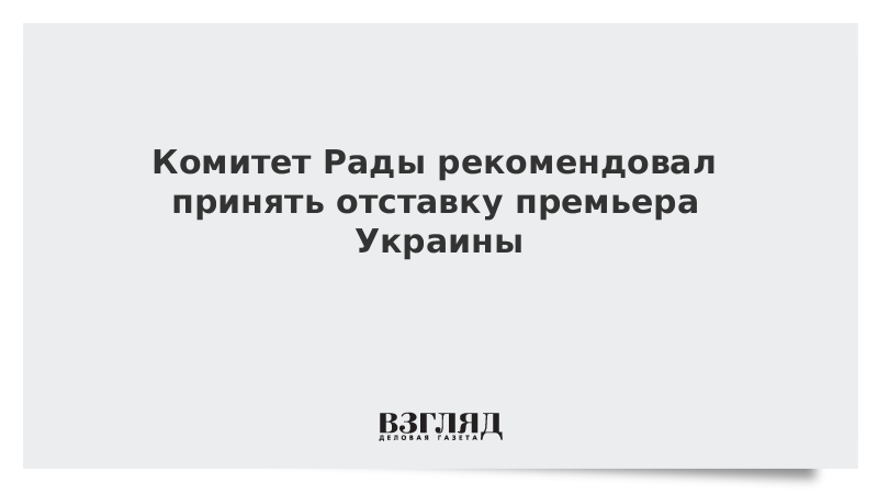 Комитет Рады рекомендовал принять отставку премьера Украины