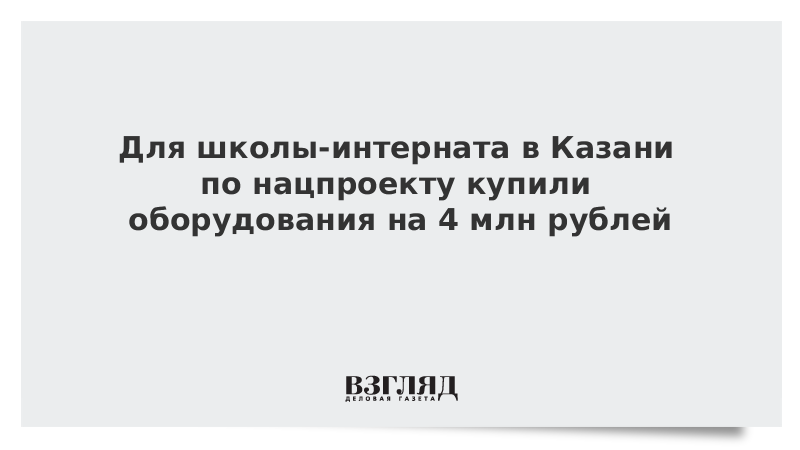 Для школы-интерната в Казани по нацпроекту купили оборудования на 4 млн рублей