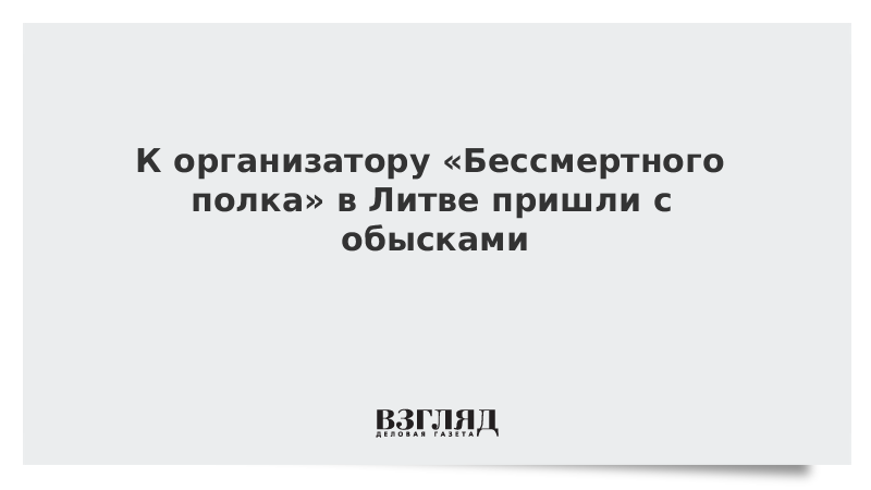 К организатору «Бессмертного полка» в Литве пришли с обысками