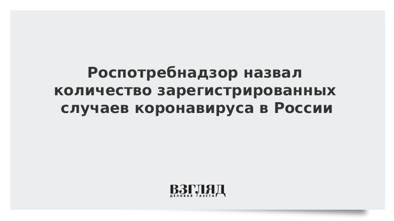 Роспотребнадзор сказал, сколько случаев коронавируса зарегистрировано в России