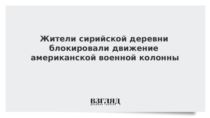 Жители сирийской деревни блокировали движение американской военной колонны