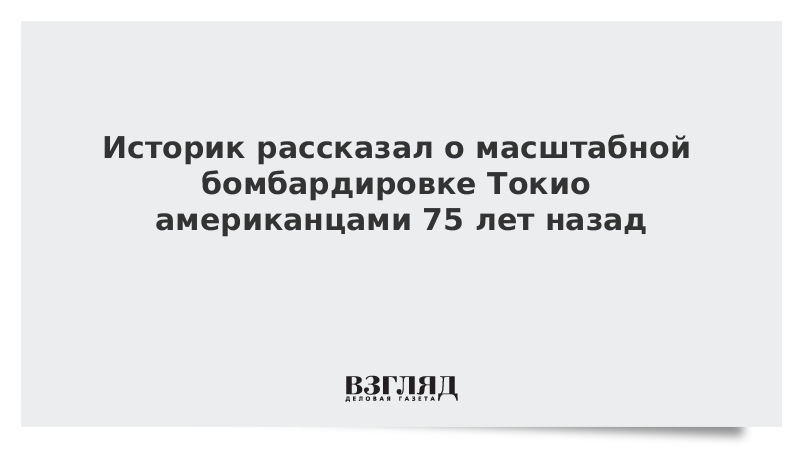 Историк рассказал о масштабной бомбардировке Токио американцами 75 лет назад