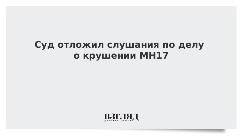 Суд отложил слушания по делу о крушении MH17