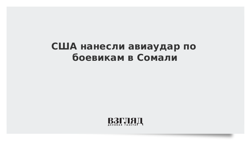 США нанесли авиаудар по боевикам в Сомали