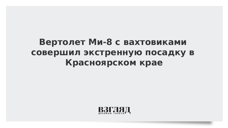 Вертолет Ми-8 с вахтовиками совершил экстренную посадку в Красноярском крае