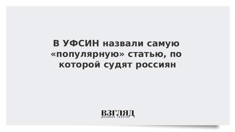 В УФСИН назвали самую «популярную» статью, по которой судят россиян