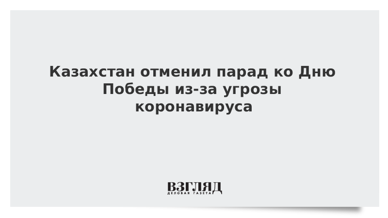 Казахстан отменил парад ко Дню Победы из-за угрозы коронавируса