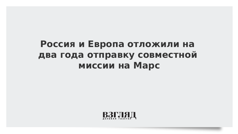 Россия и Европа отложили на два года отправку совместной миссии на Марс