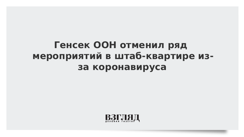 Генсек ООН отменил ряд мероприятий в штаб-квартире из-за коронавируса