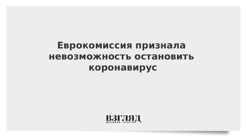 Еврокомиссия признала невозможность остановить коронавирус