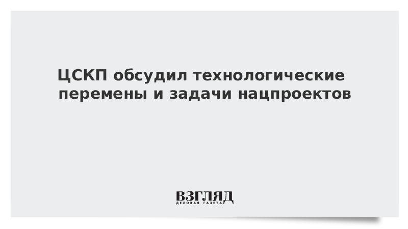 ЦСКП обсудил технологические перемены и задачи нацпроектов