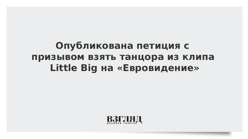 Опубликована петиция с призывом взять танцора из клипа Little Big на «Евровидение»