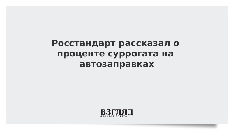 Росстандарт рассказал о проценте суррогата на автозаправках