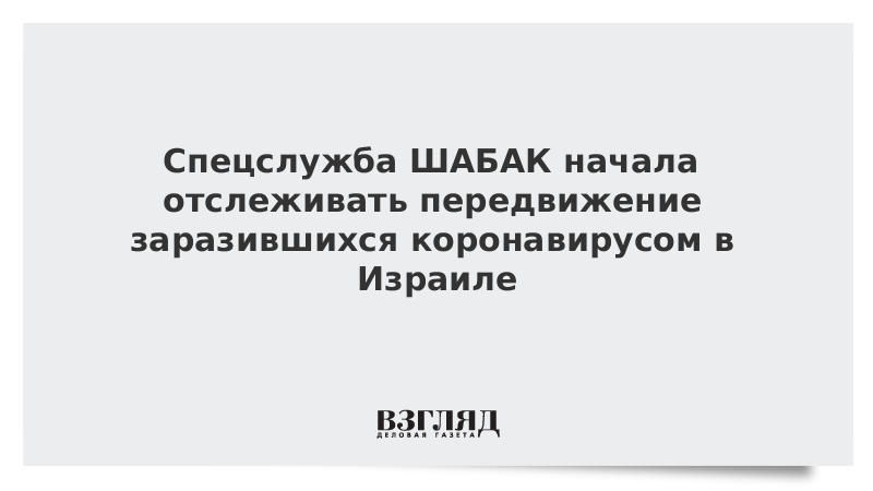 Спецслужба ШАБАК начала отслеживать передвижение заразившихся коронавирусом в Израиле