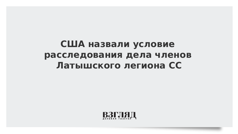 США назвали условие расследования дела членов Латышского легиона СС