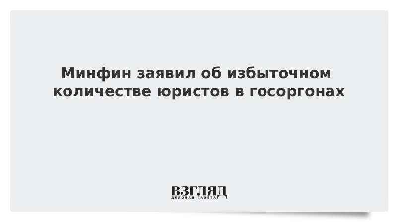 Минфин заявил об избыточном количестве юристов в госоргонах