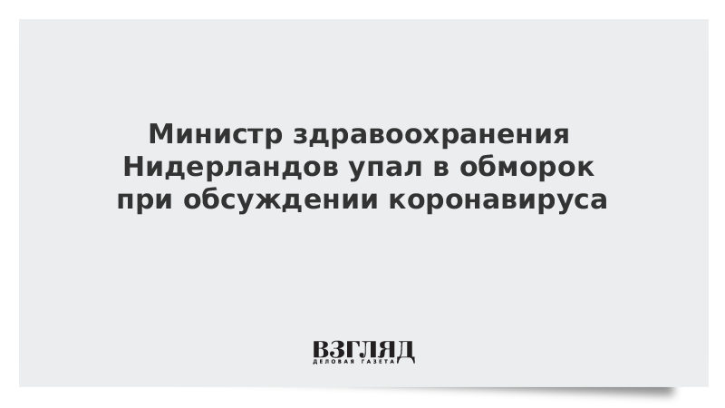 Министр здравоохранения Нидерландов упал в обморок при обсуждении коронавируса