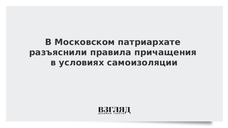 В Московском патриархате разъяснили правила причащения в условиях самоизоляции