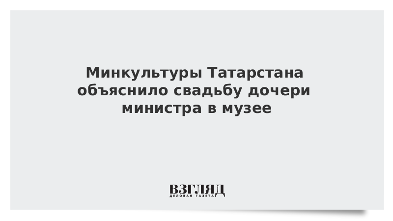 Минкультуры Татарстана объяснило свадьбу дочери министра в музее