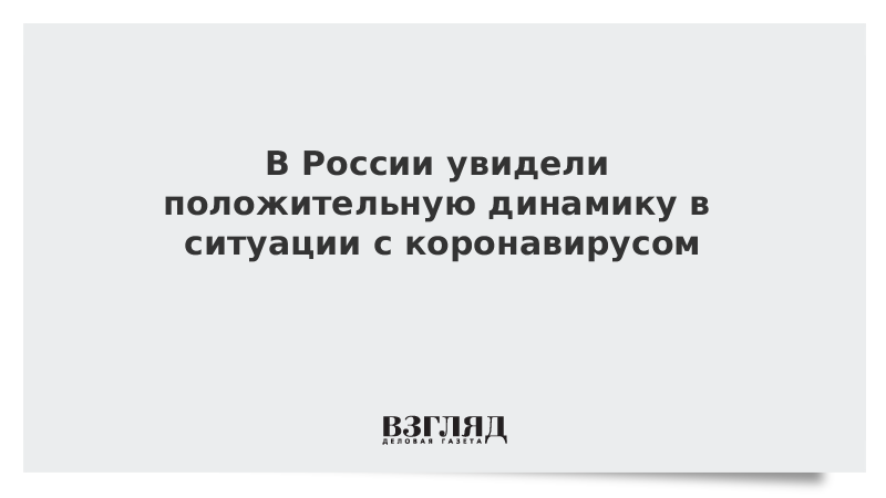 В России увидели положительную динамику в ситуации с коронавирусом