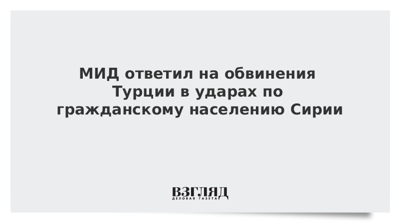 МИД ответил на обвинения Турции в ударах по гражданскому населению Сирии