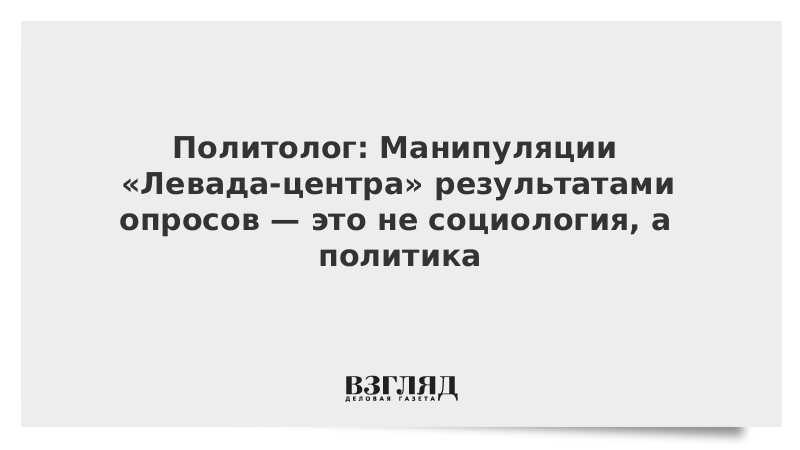 Политолог: Манипуляции «Левада-центра» результатами опросов – это не социология, а политика