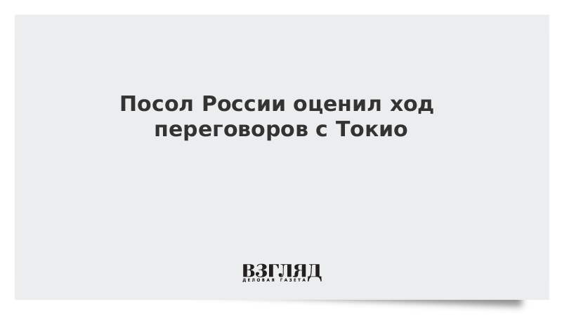 Посол России оценил ход переговоров с Токио