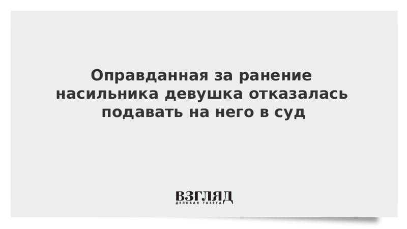 Оправданная за ранение насильника девушка отказалась подавать на него в суд