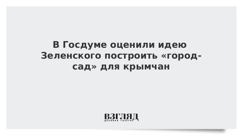 В Госдуме оценили идею Зеленского построить «город-сад» для крымчан