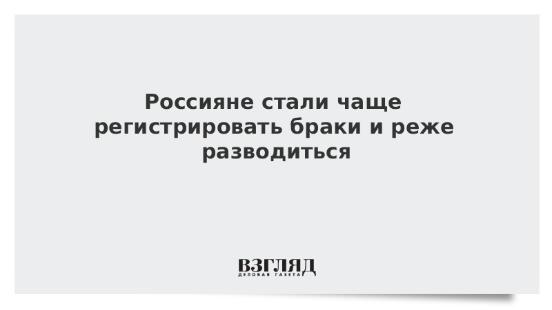 Россияне стали чаще регистрировать браки и реже разводиться