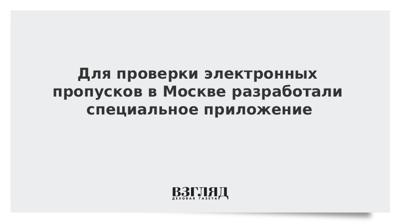 Для проверки электронных пропусков в Москве разработали специальное приложение