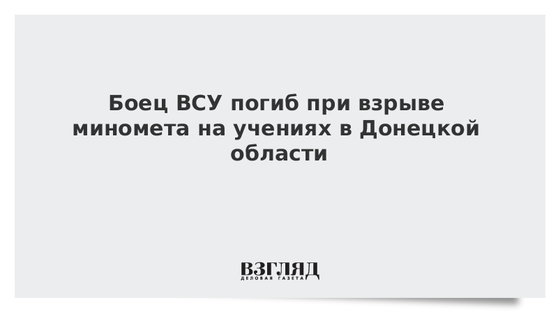 Боец ВСУ погиб при взрыве миномета на учениях в Донецкой области