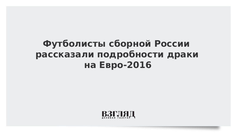 Футболисты сборной России рассказали подробности драки на Евро-2016