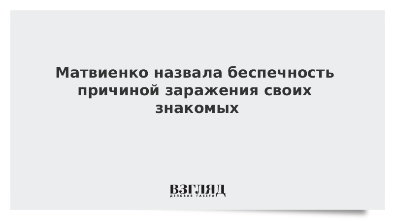 Матвиенко назвала беспечность причиной заражения своих знакомых