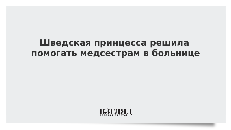 Шведская принцесса решила помогать медсестрам в больнице