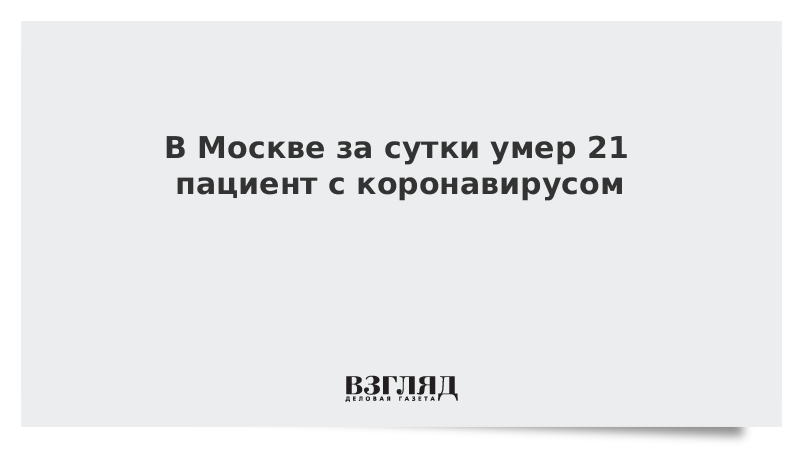 В Москве за сутки умер 21 пациент с коронавирусом