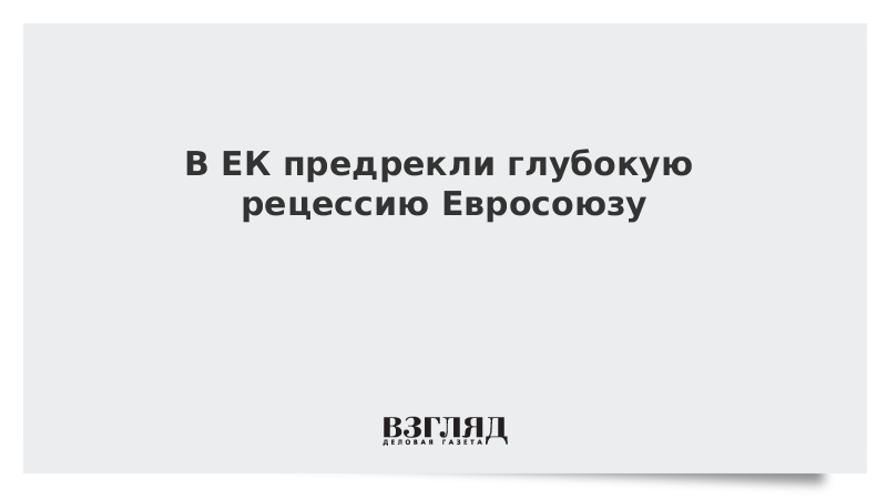 В ЕК предрекли глубокую рецессию Евросоюзу