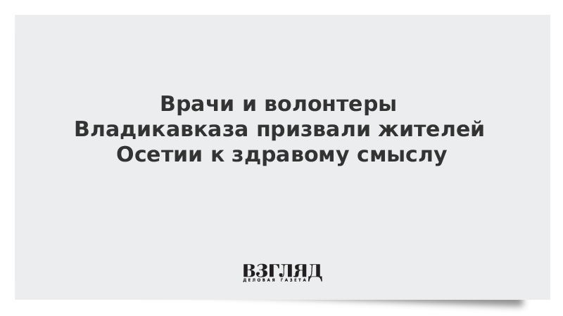 Врачи и волонтеры Владикавказа призвали жителей Осетии к здравому смыслу