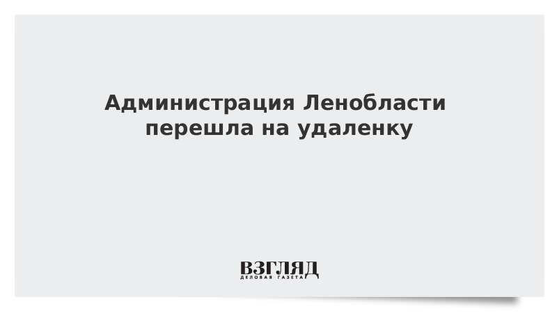 Администрация Ленобласти перешла на удаленку из-за заболевших коронавирусом чиновников