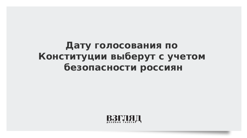 Дату голосования по Конституции выберут с учетом безопасности для здоровья россиян