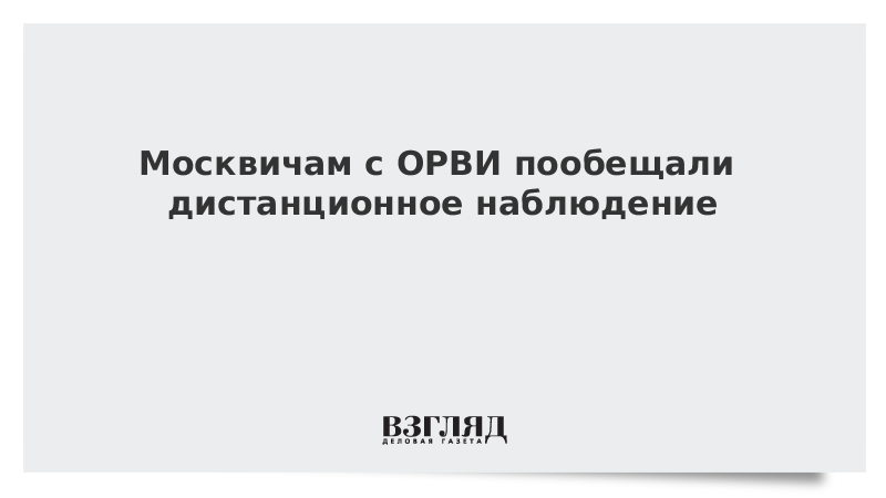 Москвичам с ОРВИ пообещали дистанционное наблюдение