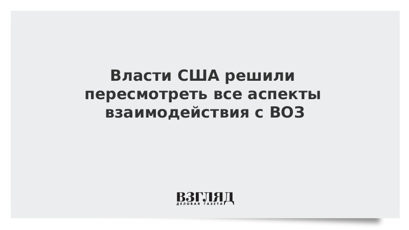 Власти США решили пересмотреть все аспекты взаимодействия с ВОЗ